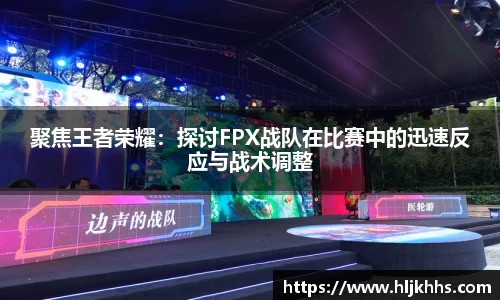 聚焦王者荣耀：探讨FPX战队在比赛中的迅速反应与战术调整