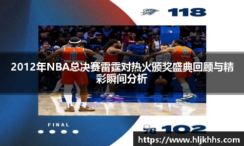 2012年NBA总决赛雷霆对热火颁奖盛典回顾与精彩瞬间分析